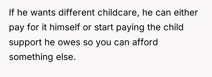 If he wants different childcare, he can either pay for...