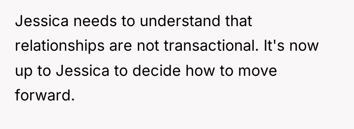Jessica needs to understand that relationships are not transactional. It's...