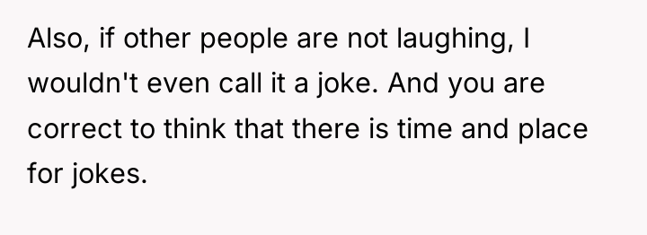 Also, if other people are not laughing, I wouldn't even...