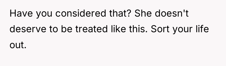 Have you considered that? She doesn't deserve to be treated...