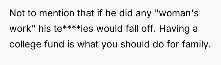 Not to mention that if he did any "woman's work"...