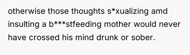 otherwise those thoughts s*xualizing amd insulting a b***stfeeding mother would...