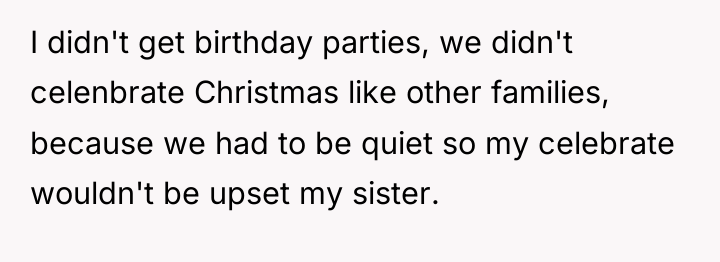 I didn't get birthday parties, we didn't celenbrate Christmas like...