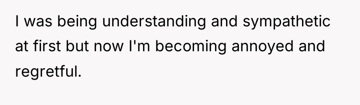 I was being understanding and sympathetic at first but now...