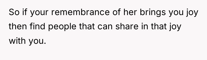 So if your remembrance of her brings you joy then...