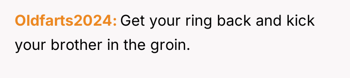 Oldfarts2024 Get your ring back and kick your brother in...