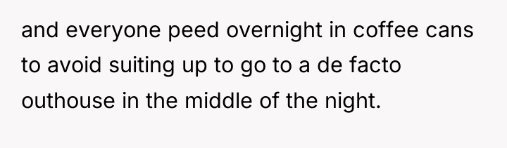 and everyone peed overnight in coffee cans to avoid suiting...