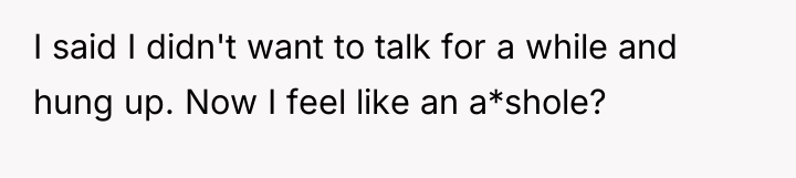 I said I didn't want to talk for a while...