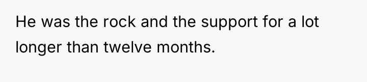 He was the rock and the support for a lot...