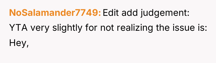 NoSalamander7749 Edit add judgement: YTA very slightly for not realizing...