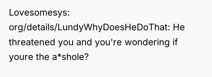 Lovesomesys org/details/LundyWhyDoesHeDoThat: He threatened you and you're wondering if youre...