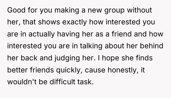Good for you making a new group without her, that...