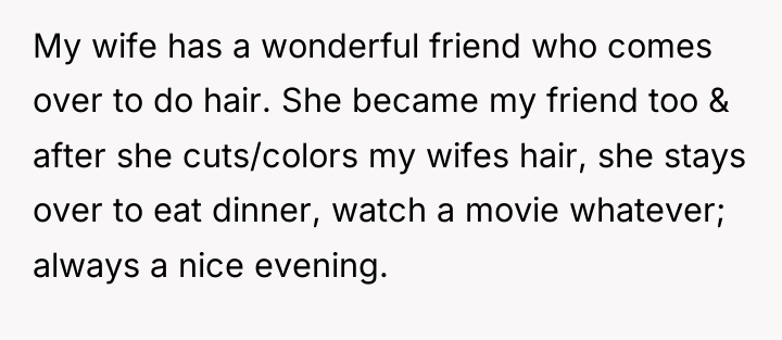 My wife has a wonderful friend who comes over to...