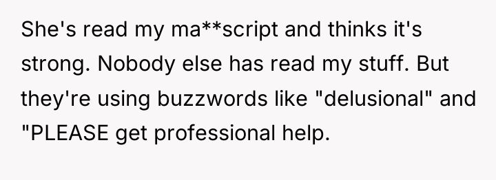 She's read my ma**script and thinks it's strong. Nobody else...