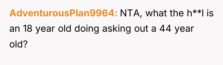 AdventurousPlan9964 NTA, what the h**l is an 18 year old...