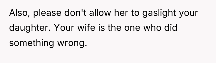 Also, please don't allow her to gaslight your daughter. Your...