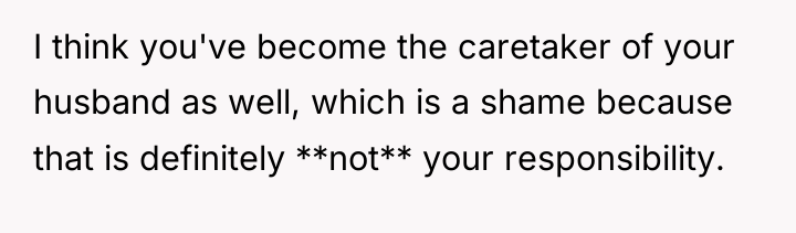I think you've become the caretaker of your husband as...