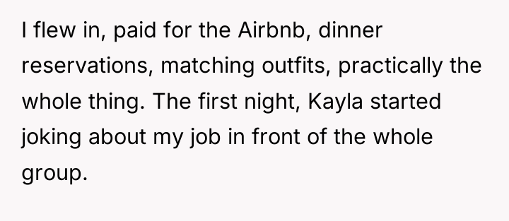 I flew in, paid for the Airbnb, dinner reservations, matching...