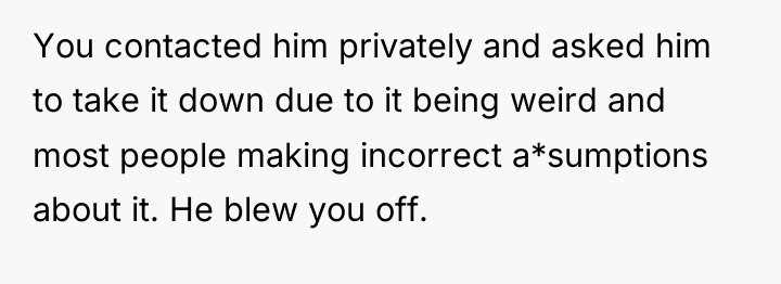 You contacted him privately and asked him to take it...