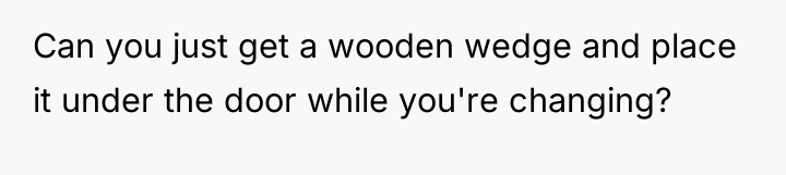 Can you just get a wooden wedge and place it...