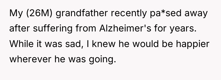 My (26M) grandfather recently pa*sed away after suffering from Alzheimer's...