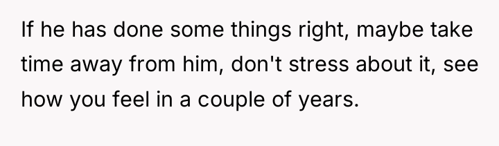 If he has done some things right, maybe take time...