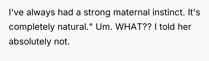 I've always had a strong maternal instinct. It's completely natural."...
