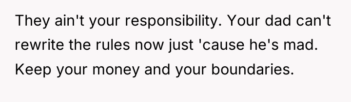 They ain't your responsibility. Your dad can't rewrite the rules...