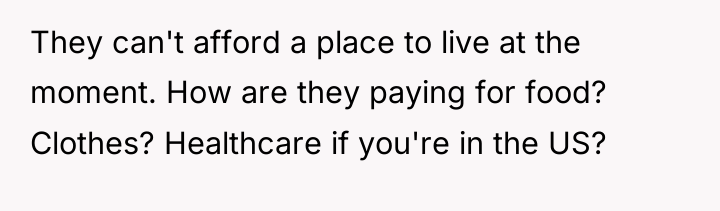 They can't afford a place to live at the moment....