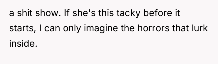 a shit show. If she's this tacky before it starts,...