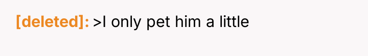 [deleted] >I only pet him a little