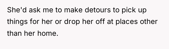 She'd ask me to make detours to pick up things...
