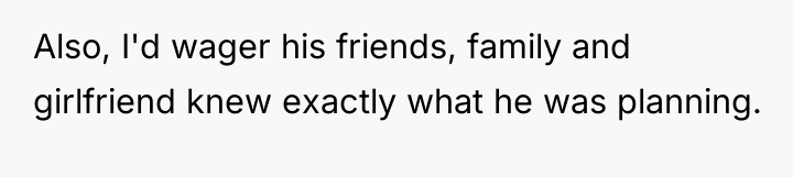 Also, I'd wager his friends, family and girlfriend knew exactly...