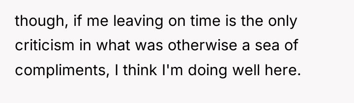 though, if me leaving on time is the only criticism...