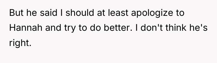 But he said I should at least apologize to Hannah...