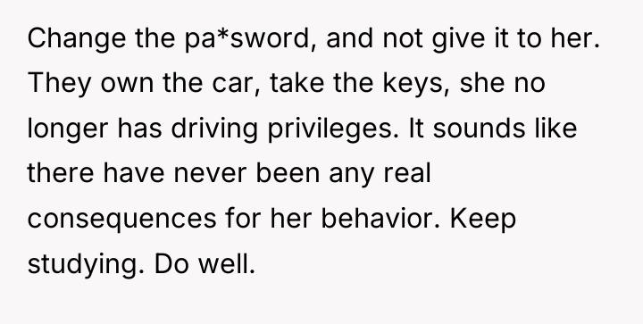 Change the pa*sword, and not give it to her. They...