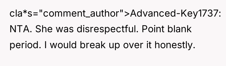 cla*s="comment_author">Advanced-Key1737: NTA. She was disrespectful. Point blank period. I would...