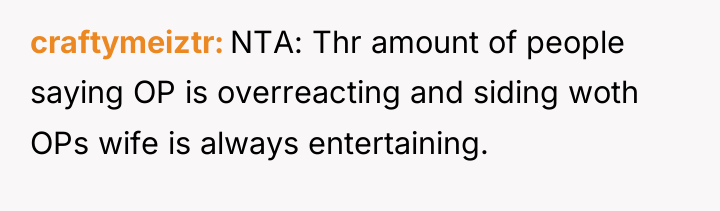 craftymeiztr NTA: Thr amount of people saying OP is overreacting...