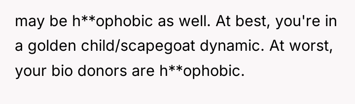 may be h**ophobic as well. At best, you're in a...
