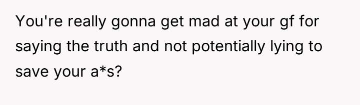 You're really gonna get mad at your gf for saying...