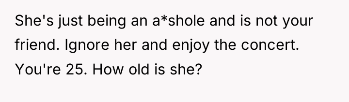 She's just being an a*shole and is not your friend....