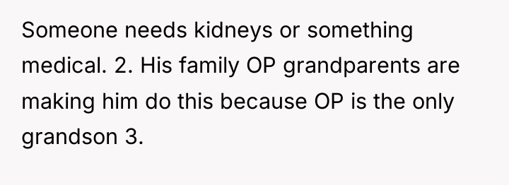 Someone needs kidneys or something medical. 2. His family OP...