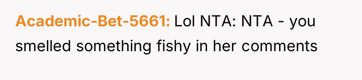 Academic-Bet-5661 Lol NTA: NTA - you smelled something fishy in...