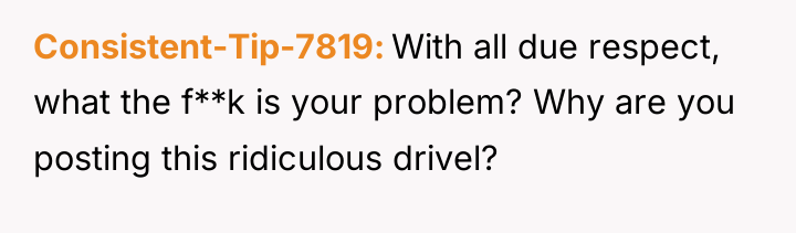 Consistent-Tip-7819 With all due respect, what the f**k is your...