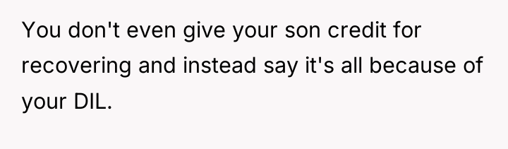 You don't even give your son credit for recovering and...