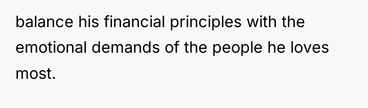 balance his financial principles with the emotional demands of the...
