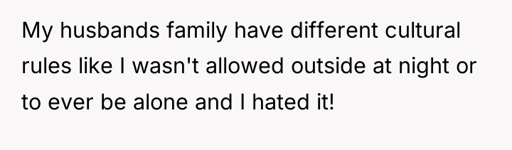My husbands family have different cultural rules like I wasn't...