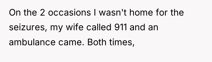 On the 2 occasions I wasn't home for the seizures,...