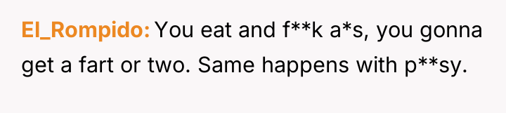 El_Rompido You eat and f**k a*s, you gonna get a...