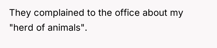 They complained to the office about my "herd of animals".